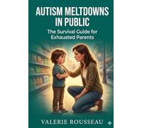 Managing Autism Meltdowns in Public: A Step-by-Step Survival Guide for Parents to Prevent Sensory Overload, Handle Strangers, and Stay Calm at the Store, Restaurant, and Park (HEALTHY TIPS)