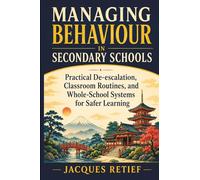 Managing Behaviour in Secondary Schools: Practical De-escalation, Classroom Routines, and Whole-School Systems for Safer Learning (The Regulated Schools Series)