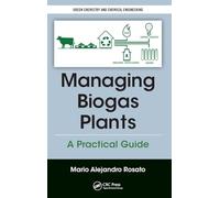 Managing Biogas Plants: A Practical Guide (Green Chemistry and Chemical Engineering)