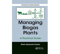 Managing Biogas Plants: A Practical Guide (Green Chemistry and Chemical Engineering)