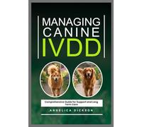 MANAGING CANINE IVDD: Comprehensive Guide for Support and Long Term Care