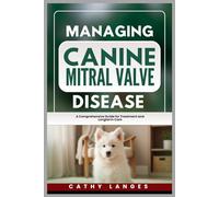 Managing Canine Mitral Valve Disease: A Comprehensive Guide for Treatment and Longterm Care