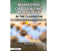Managing Challenging Behaviour in the Classroom: A Framework for Teachers and SENCOs