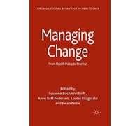 Managing Change: From Health Policy to Practice (Organizational Behaviour in Health Care)