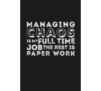 Managing Chaos is my Full time Job, the Rest is Paper work:: 6 x 9 Blank Lined Notebook Journal - Funny Saying Sarcastic Work Gag Gift for Office ... | Notebook with Catchy Phrase on Cover