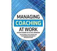 Managing Coaching at Work: Developing, Evaluating and Sustaining Coaching in Organizations