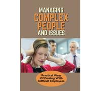 Managing Complex People And Issues: Practical Ways Of Dealing With Difficult Employees: How To Manage A Toxic Employee