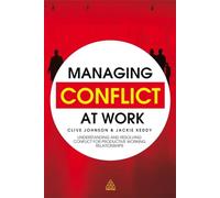 Managing Conflict at Work: Understanding and Resolving Conflict for Productive Working Relationships