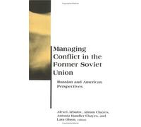Managing Conflict in the Former Soviet Union: Russian and American Perspectives (Belfer Center Studies in International Security)