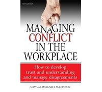 Managing conflict in the workplace: 4th edition: How to Develop Trust and Understanding and Manage Disagreements