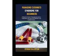 MANAGING CUSHING’S SYNDROME FOR BEGINNERS: A Beginner's Guide to Managing Symptoms, Treatments, and Long-Term Wellness" is an excellent choice.