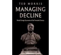 Managing Decline: British Foreign Secretaries of the Twentieth Century