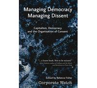 Managing Democracy, Managing Dissent: Capitalism, Democracy and the Organisation of Consent