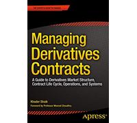 Managing Derivatives Contracts: A Guide to Derivatives Market Structure, Contract Life Cycle, Operations, and Systems