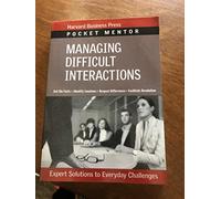 Managing Difficult Interactions: Expert Solutions to Everyday Challenges (Pocket Mentor)