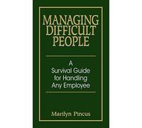 Managing Difficult People – A Survival Guide For Handling Any Employee