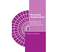 Managing Displacement: Refugees and the Politics of Humanitarianism: 16 (Borderlines)