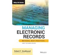 Managing Electronic Records: Methods, Best Practices, and Technologies (Wiley CIO)