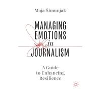Managing Emotions in Journalism: A Guide to Enhancing Resilience
