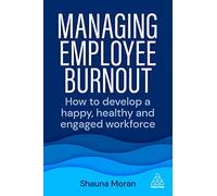 Managing Employee Burnout: How to Develop A Happy, Healthy and Engaged Workforce