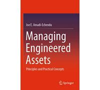 Managing Engineered Assets: Principles and Practical Concepts