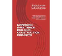 MANAGING FAST TRACK BUILDING CONSTRUCTION PROJECTS: HOW TO SUCCESSFULLY DELIVER TIME-BOUND PROJECTS WITH MINIMAL COST OVERRUNS