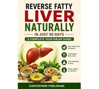 Managing Fatty Liver with Food & Exercise: The Complete 90-Day Vegetarian Healing Program to Reverse Fatty Liver, Improve Liver Health, Boost Energy & Support Weight Loss Naturally