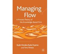 Managing Flow: A Process Theory of the Knowledge-Based Firm