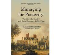 Managing for Posterity, 21: The Norfolk Gentry and Their Estates C.1450-1700 (Studies in Regional and Local History)