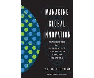 Managing Global Innovation: Frameworks for Integrating Capabilities around the World
