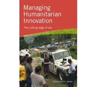 Managing Humanitarian Innovation : The cutting edge of aid