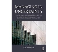 Managing in Uncertainty: Complexity and the paradoxes of everyday organizational life