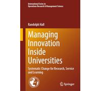Managing Innovation Inside Universities: Systematic Change for Research, Service and Learning: 357 (International Series in Operations Research & Management Science, 357)