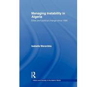 Managing Instability in Algeria: Elites and Political Change since 1995 (History and Society in the Islamic World)