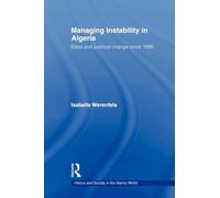 Managing Instability in Algeria: Elites and Political Change since 1995 (History and Society in the Islamic World)