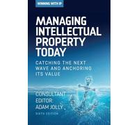 Managing Intellectual Property Today: Catching the next wave and anchoring its value (Winning with IP)
