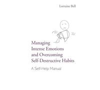 Managing Intense Emotions and Overcoming Self-Destructive Habits – A Self-Help Manual