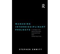 Managing Interdisciplinary Projects: A Primer for Architecture, Engineering and Construction