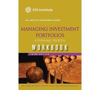 Managing Investment Portfolios Workbook: A Dynamic Process, 3rd Edition: A Dynamic Process, Workbook (CFA Institute Investment Series)