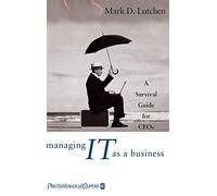 Managing IT as a Business: A Survival Guide for CEOs
