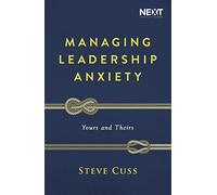 Managing Leadership Anxiety : Yours and Theirs
