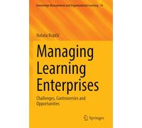 Managing Learning Enterprises: Challenges, Controversies and Opportunities (Knowledge Management and Organizational Learning, 14)