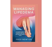 MANAGING LIPEDEMA: A Complete Guide to Treatment, Self-Care, and Improved Quality of Life