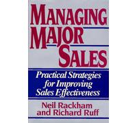 Managing Major Sales: Practical Strategies for Improving Sales Effectiveness: Written by Neil Rackham, 1991 Edition, Publisher: HarperBusiness [Hardcover]