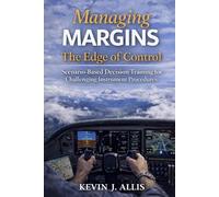 Managing Margins: The Edge of Control: Scenario-Based Decision Training for Challenging Instrument Procedures (Managing Margins: Scenario-Based Decision Training for General Aviation Pilots)
