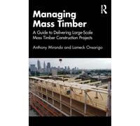 Managing Mass Timber : A Guide to Delivering Large-Scale Mass Timber Construction Projects