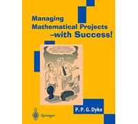 Managing Mathematical Projects - with Success! (Springer Undergraduate Mathematics)