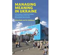 Managing Meaning in Ukraine: Information, Communication, and Narration since the Euromaidan Revolution (Information Policy Series)
