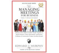 Managing Meetings For Business: Enhance Your Ability to Gather People Together to Report Progress, Share Information, and Resolve Problems to ... Excellent Results. (Business Made Simple)