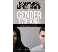 Managing Mental Health for Gender Dysphoria: Discover How You Can Overcome Depression and Anxiety on Your Own
